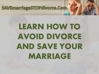 LEARN HOW TO
AVOID DIVORCE
AND SAVE YOUR
MARRIAGE
 