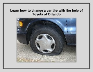 Learn how to change a car tire with the help of
Toyota of Orlando
 