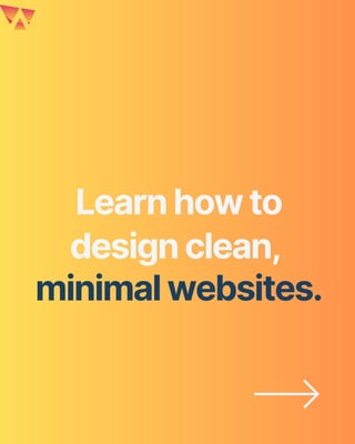 Learn how to
design clean,
minimal websites.
 
