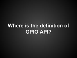 Where is the definition of
GPIO API?
 