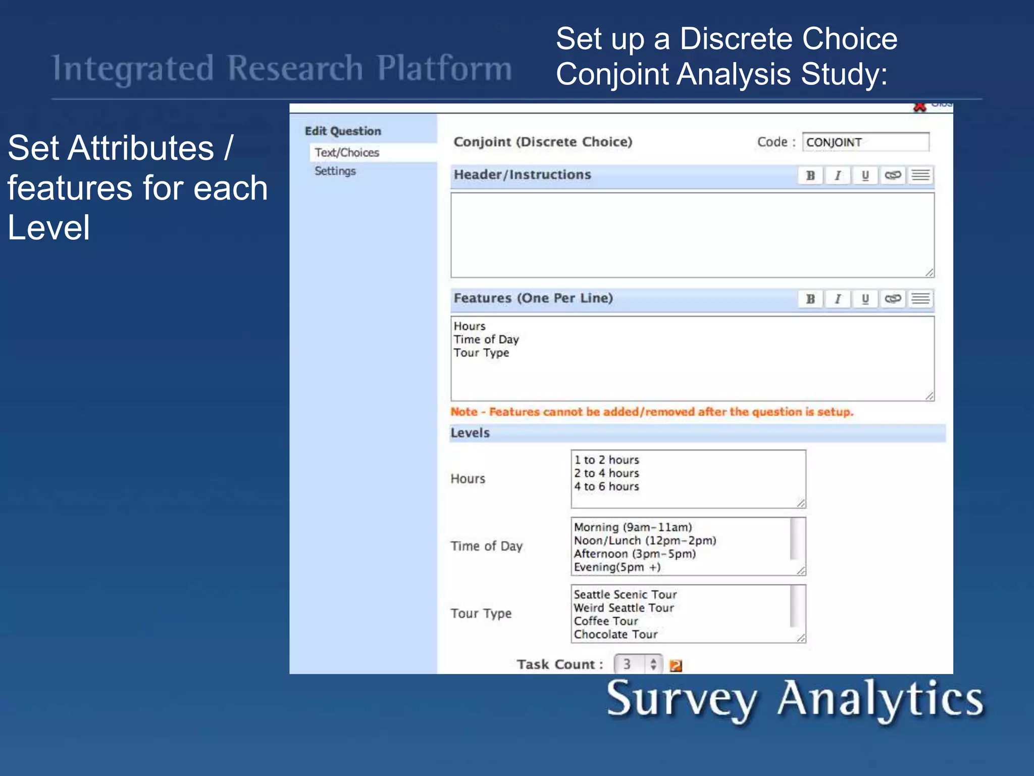 Set up a Discrete Choice
Conjoint Analysis Study:
Set Attributes /
features for each
Level
 