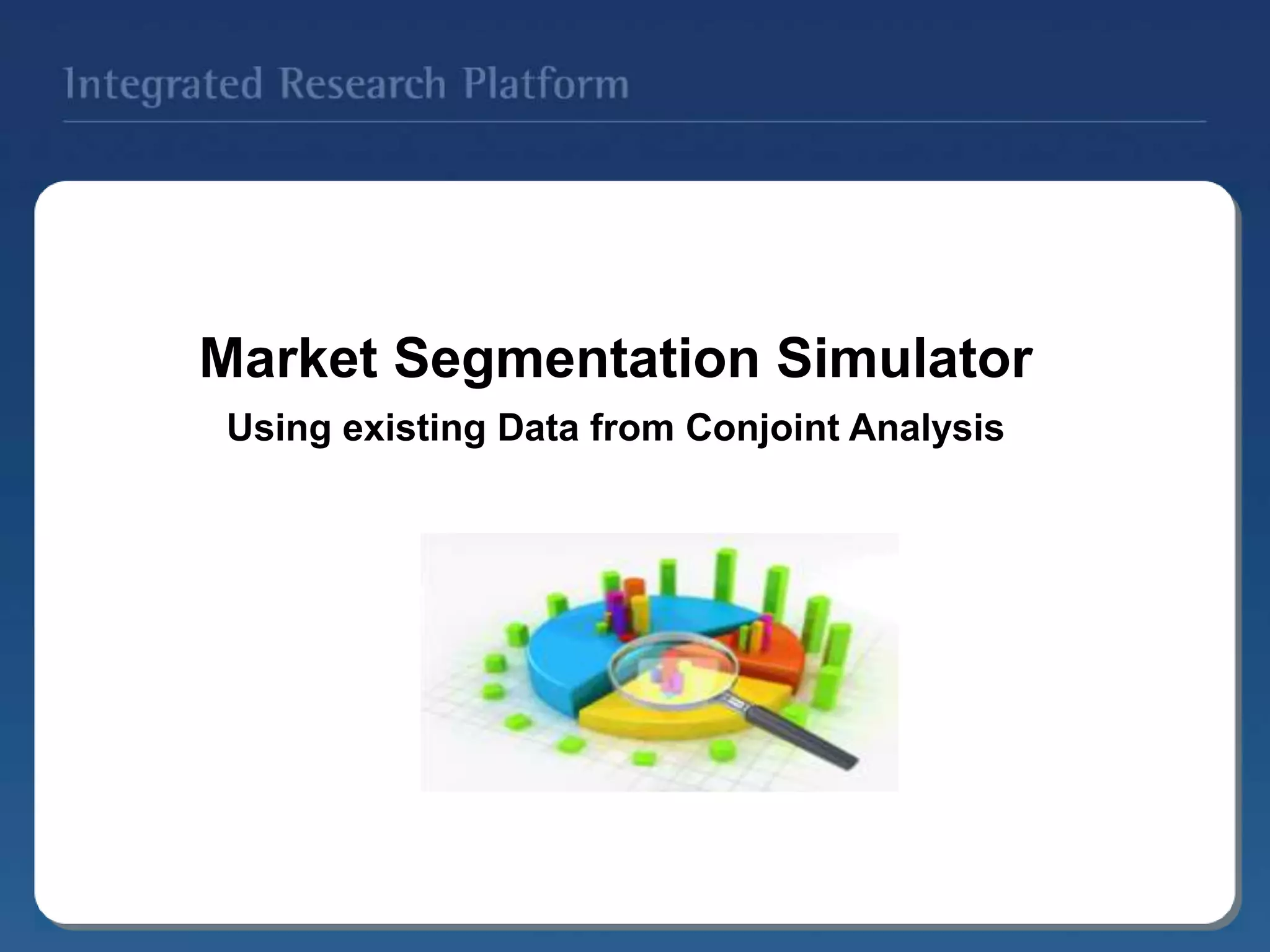 Market Segmentation Simulator
Using existing Data from Conjoint Analysis
 