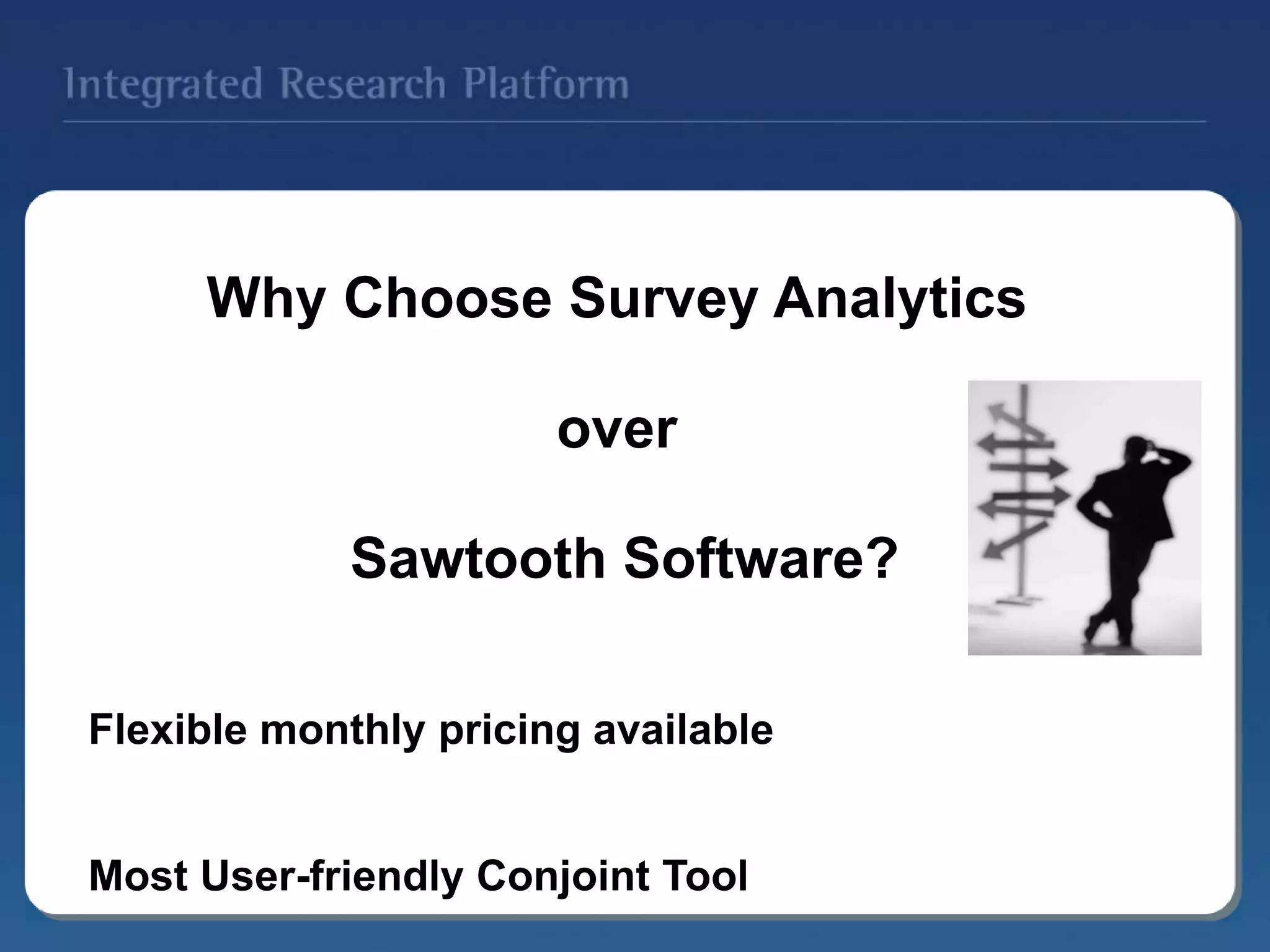 Why Choose Survey Analytics
over
Sawtooth Software?
Flexible monthly pricing available
Most User-friendly Conjoint Tool
 