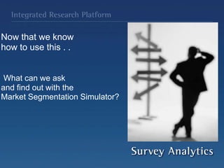 Now that we know
how to use this . .
What can we ask
and find out with the
Market Segmentation Simulator?
 