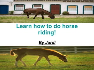 Learn how to do horse riding! By Jordi 