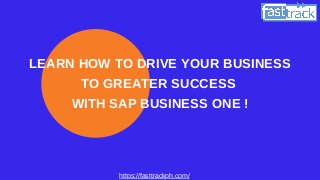 https://fasttrackph.com/
LEARN HOW TO DRIVE YOUR BUSINESS
TO GREATER SUCCESS
WITH SAP BUSINESS ONE !
 