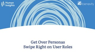 Get Over Personas
Swipe Right on User Roles
 