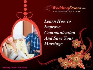 Learn How to
Improve
Communication
And Save Your
Marriage
 