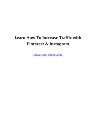 Learn How To Increase Traffic with
Pinterest & Instagram
ConversionFanatics.com
 
