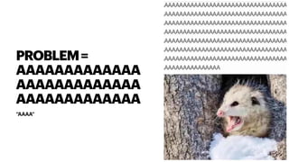 PROBLEM=
AAAAAAAAAAAAA
AAAAAAAAAAAAA
AAAAAAAAAAAAA
“AAAA”