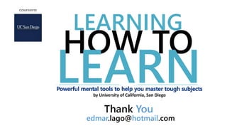 LEARNING
HOW TO
LEARN
Thank You
edmar.lago@hotmail.com
by University of California, San Diego
 