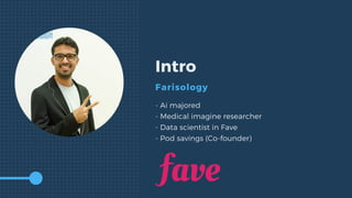Intro
Farisology
- Ai majored
- Medical imagine researcher
- Data scientist in Fave
- Pod savings (Co-founder)
 
