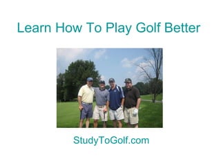 Learn How To Play Golf Better Free Now StudyToGolf.com 