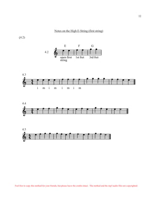 Notes on the High E-String (first string)
E F G
open first 1st fret 3rd fret
string
(4.2)
i m i m i m i m
4.3
4.2
4.4
4.5
11
Feel free to copy this method for your friends, but please leave the credits intact. The method and the mp3 audio files are copyrighted.
 