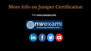 More Info on Juniper Certification
Visit www.nwexam.com
 