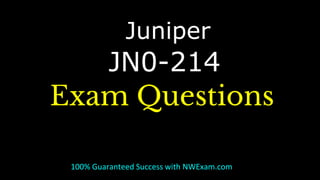 JN0-214
Exam Questions
100% Guaranteed Success with NWExam.com
Juniper
 
