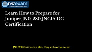 Learn How to Prepare for
Juniper JN0-280 JNCIA DC
Certification
JN0-280 Certification Made Easy with nwexam.com
 