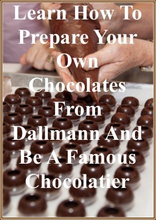 Learn How To
Prepare Your
Own
Chocolates
From
Dallmann And
Be A Famous
Chocolatier
 