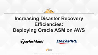 ©2015, Amazon Web Services, Inc. or its affiliates. All rights reserved.
Increasing Disaster Recovery
Efficiencies:
Deploying Oracle ASM on AWS
 