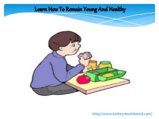 Learn How To Remain Young And Healthy
http://www.kathrynewhitemd.com/
 