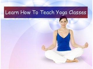 Learn How To Teach Yoga Classes
 