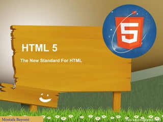 mos.bayomi@gmail.com
HTML 5
The New Standard For HTML
 