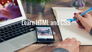 Learn HTML and CSS
Learn to build a website with HTML and CSS
 