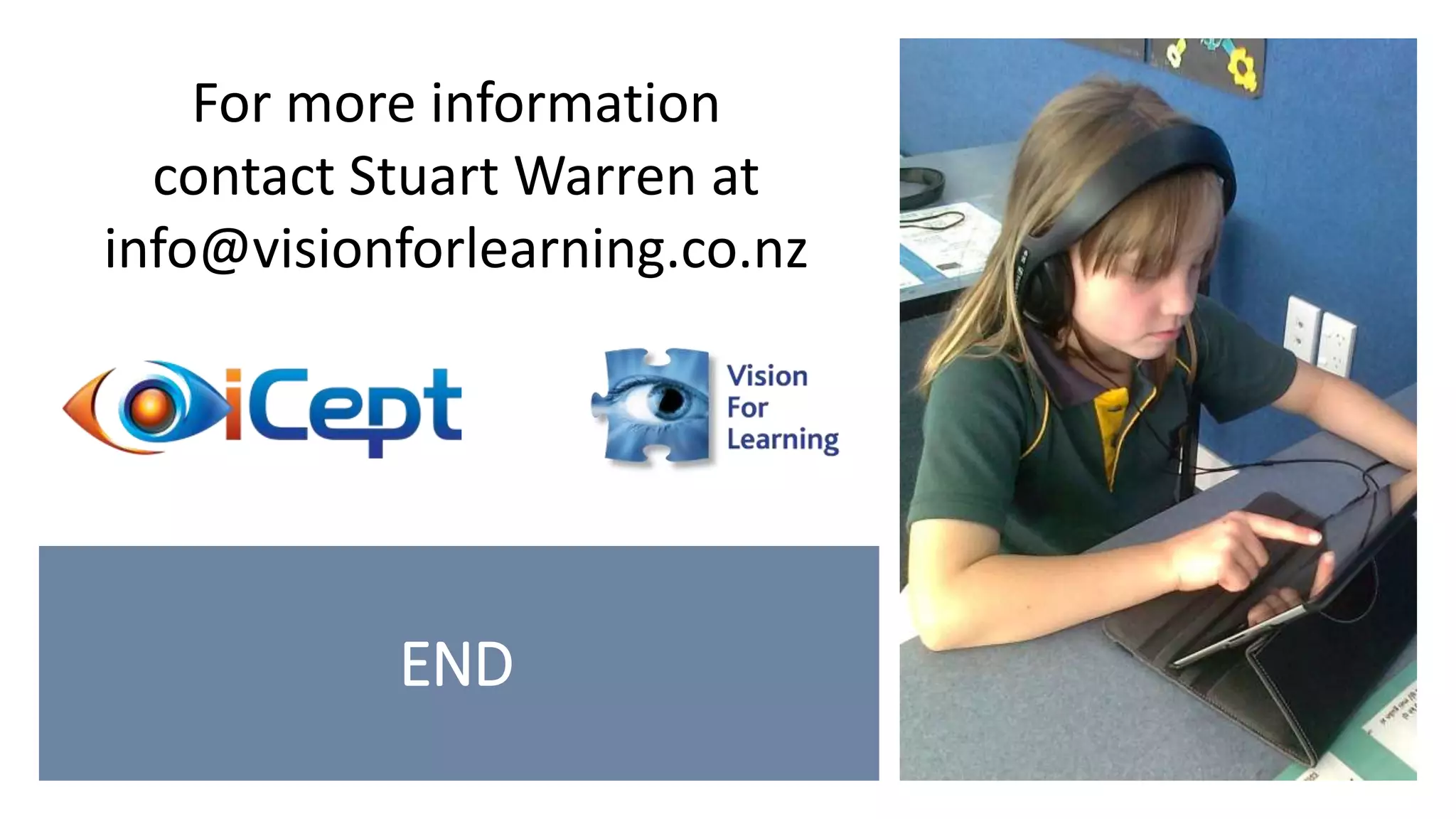 END
For more information
contact Stuart Warren at
info@visionforlearning.co.nz
 