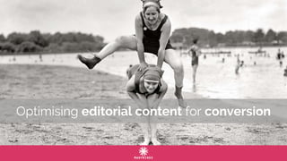 Optimising editorial content for
conversion
Optimising editorial content for conversion
 