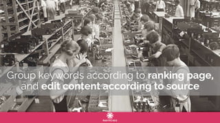 Group keywords according to ranking page,
and edit content according to source
 