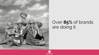 Over 85% of brands
are doing it
 