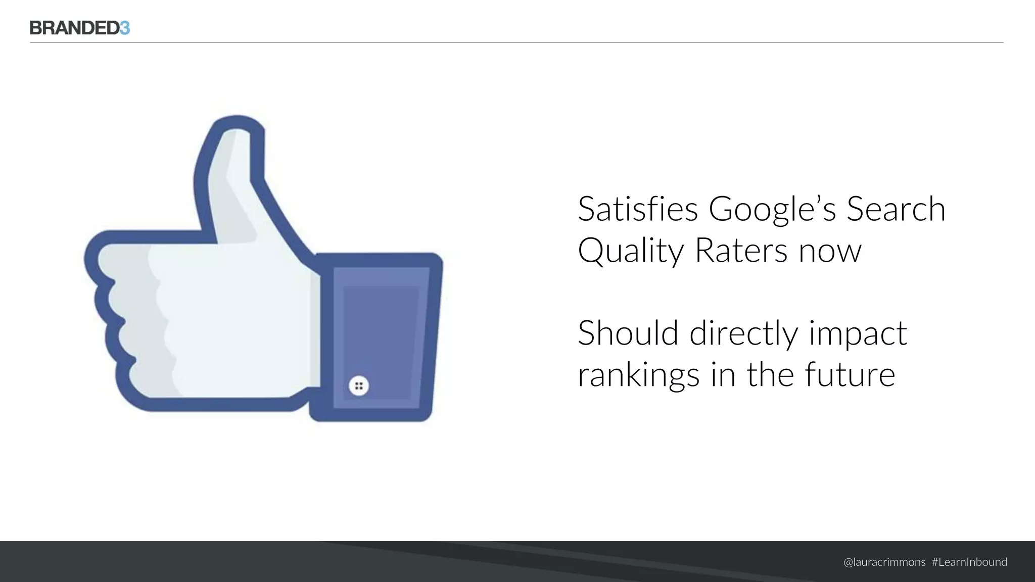 @lauracrimmons #LearnInbound
Satisfies Google’s Search
Quality Raters now
Should directly impact
rankings in the future
 