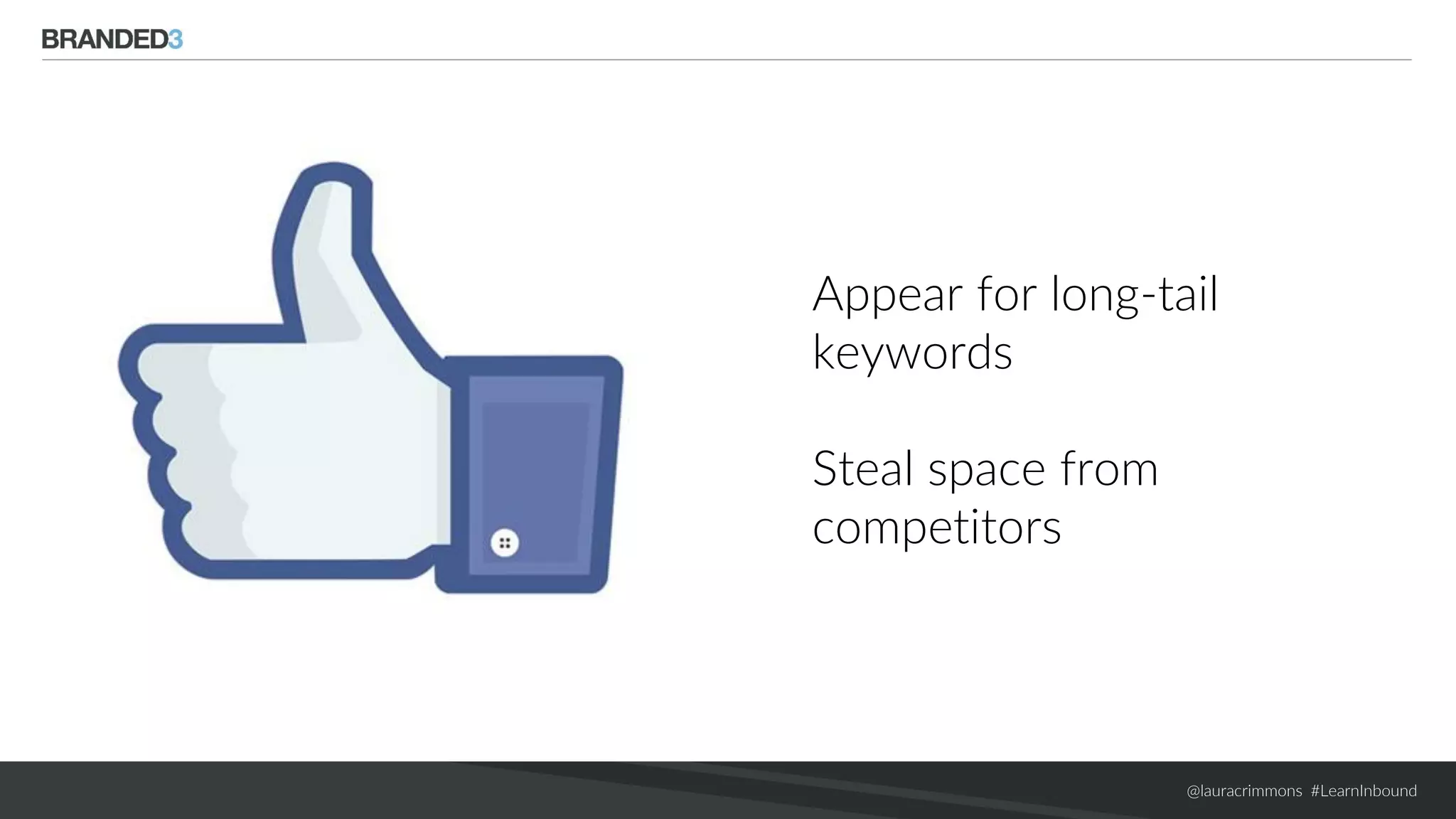 @lauracrimmons #LearnInbound
Appear for long-tail
keywords
Steal space from
competitors
 