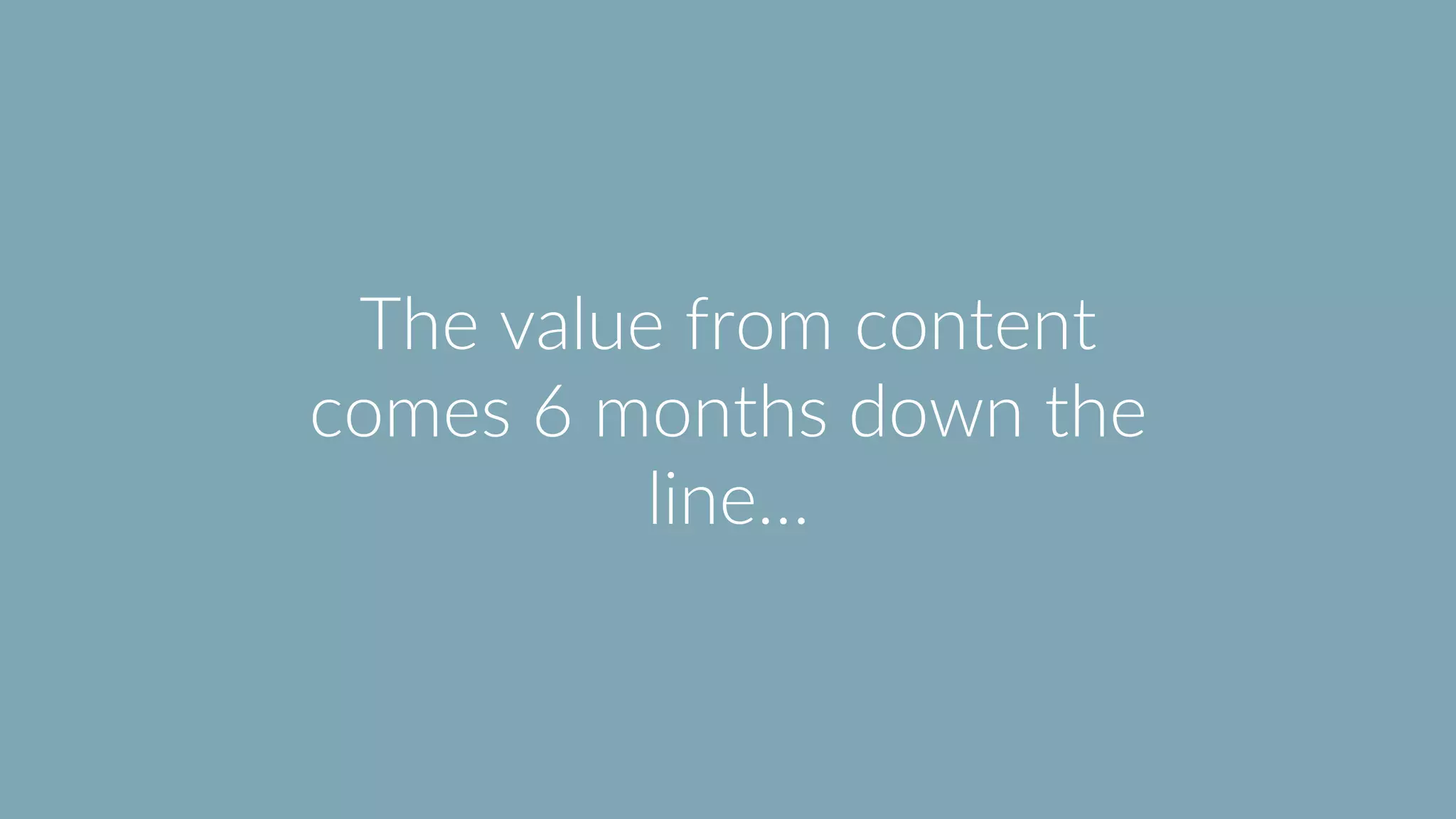 @lauracrimmons #LearnInbound
The value from content
comes 6 months down the
line…
 