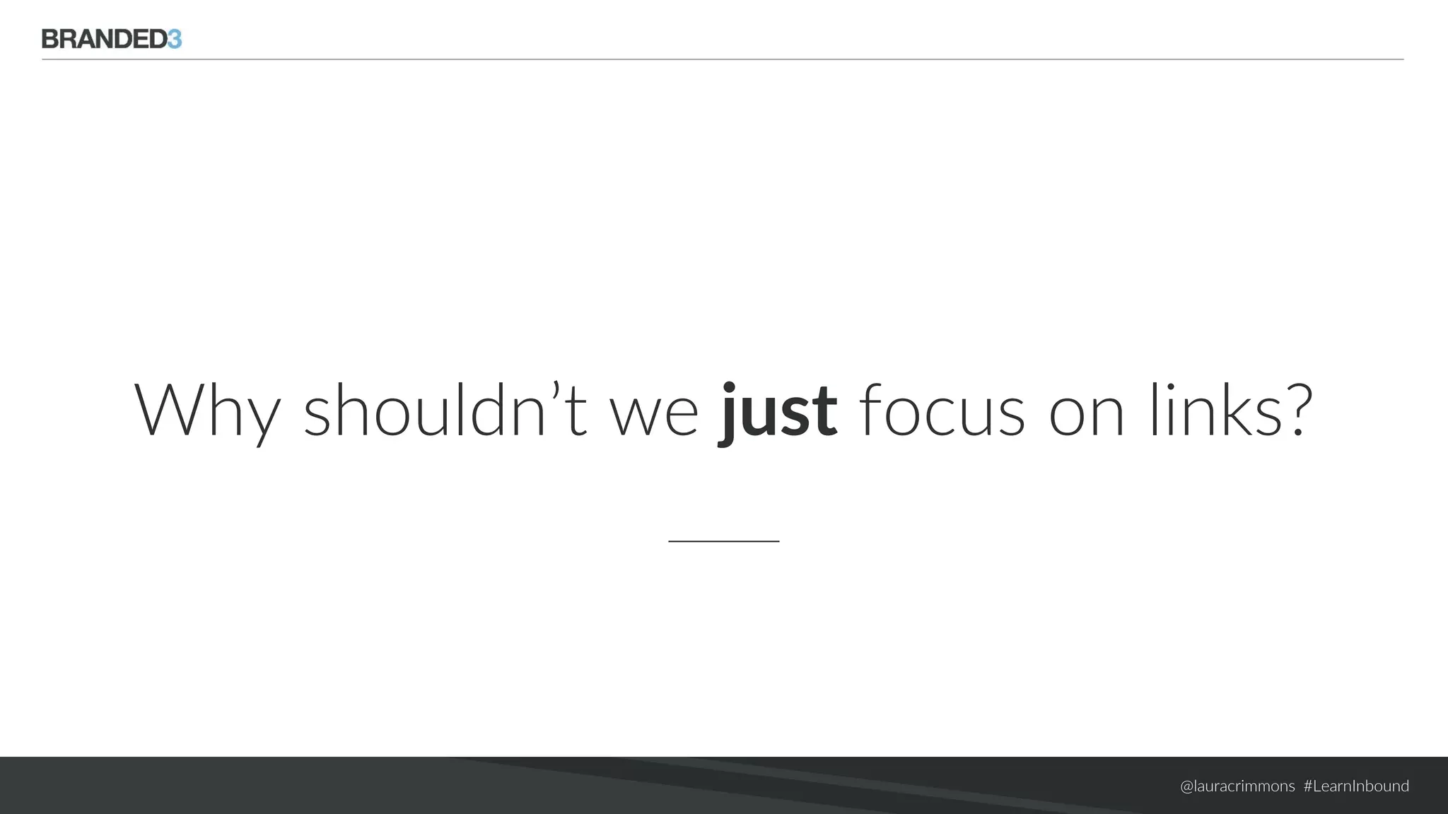 @lauracrimmons #LearnInbound
Why shouldn’t we just focus on links?
 