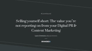 @lauracrimmons #LearnInbound
Selling yourself short: The value you’re
not reporting on from your Digital PR &
Content Marketing
Laura Crimmons @lauracrimmons
#LearnInbound
 
