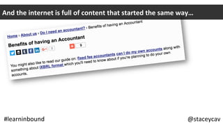 And	the	internet	is	full	of	content	that	started	the	same	way…	
@staceycav	#learninbound	 @staceycav	#learninbound	
 