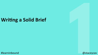 1
WriEng	a	Solid	Brief	
@staceycav	#learninbound	
 