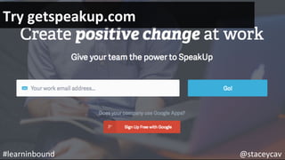 @staceycav	#learninbound	
Try	getspeakup.com	
 