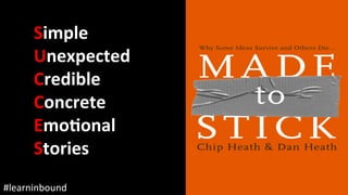 @staceycav	#learninbound	
Simple	
Unexpected	
Credible	
Concrete	
EmoEonal	
Stories	
 