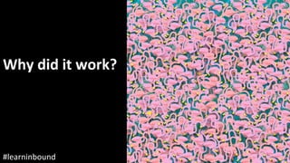 @staceycav	#learninbound	
Why	did	it	work?		
 