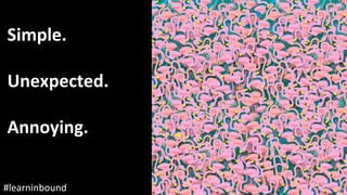 @staceycav	#learninbound	
Simple.	
	
Unexpected.	
	
Annoying.	
 