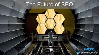 The Future of SEO
@BritneyMuller
 