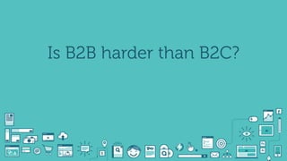 Is B2B harder than B2C?
 
