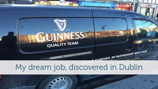 My dream job, discovered in Dublin
 
