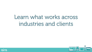 Learn what works across
industries and clients
 