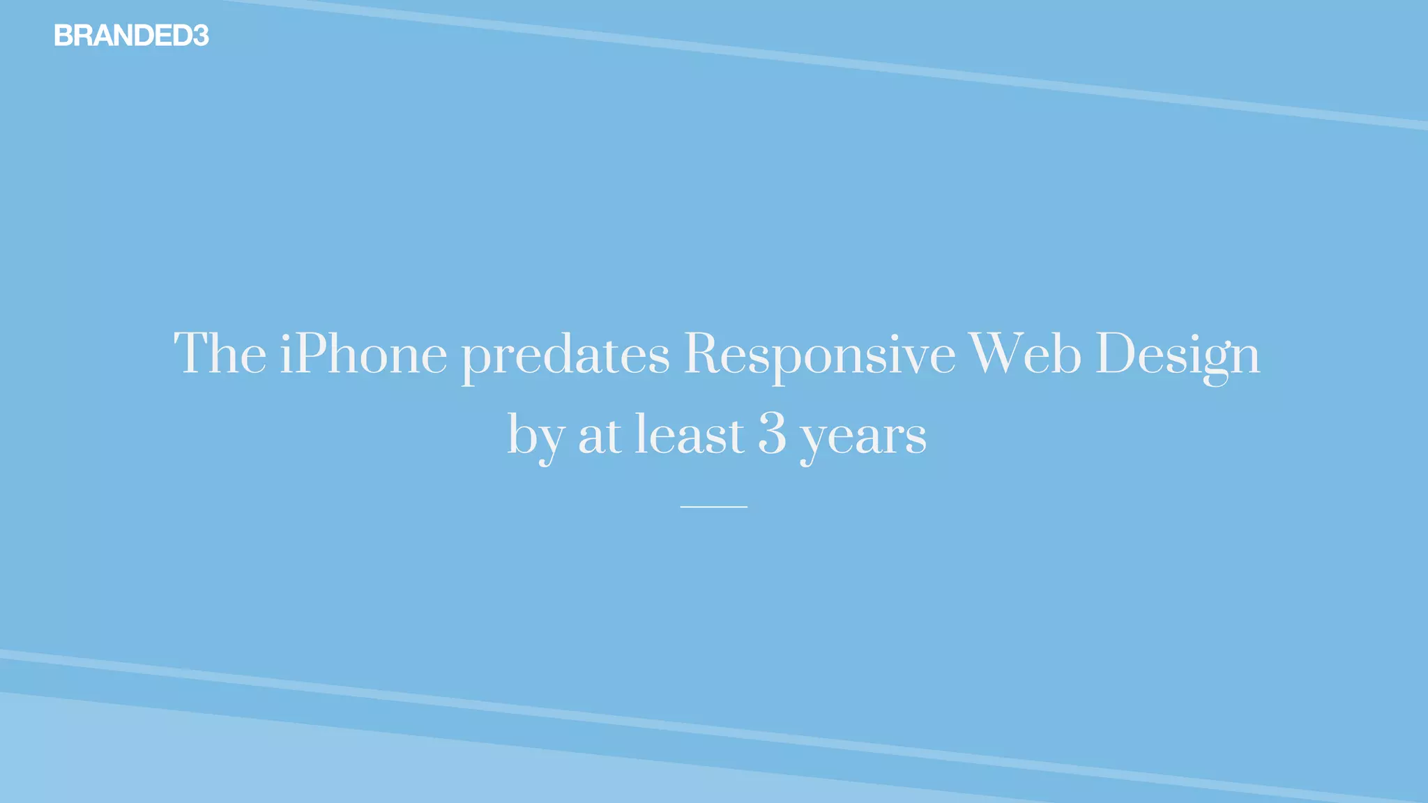 @stekenwright
The iPhone predates Responsive Web Design
by at least 3 years
 