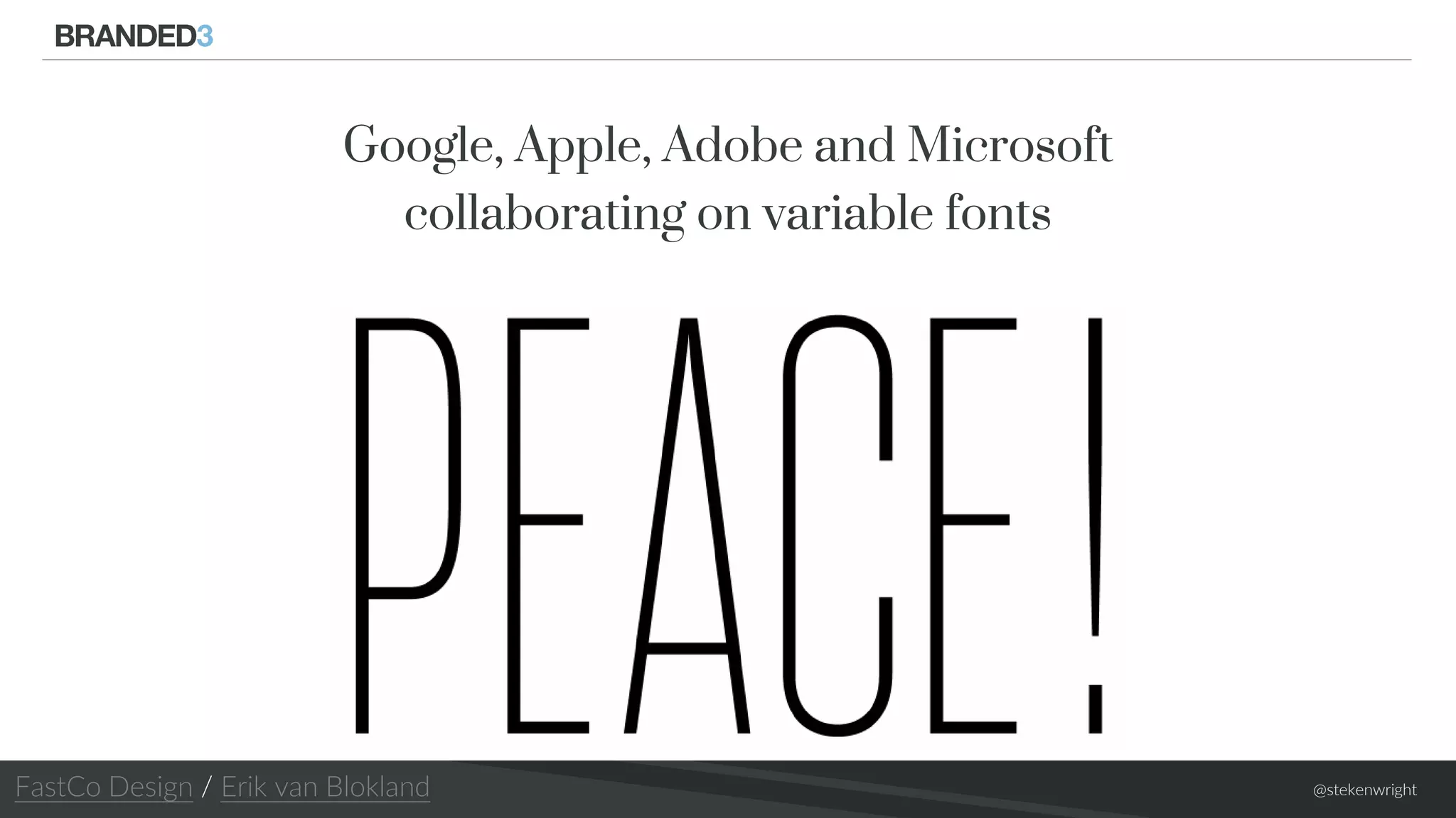 @stekenwright
Google, Apple, Adobe and Microsoft
collaborating on variable fonts
FastCo Design / Erik van Blokland
 
