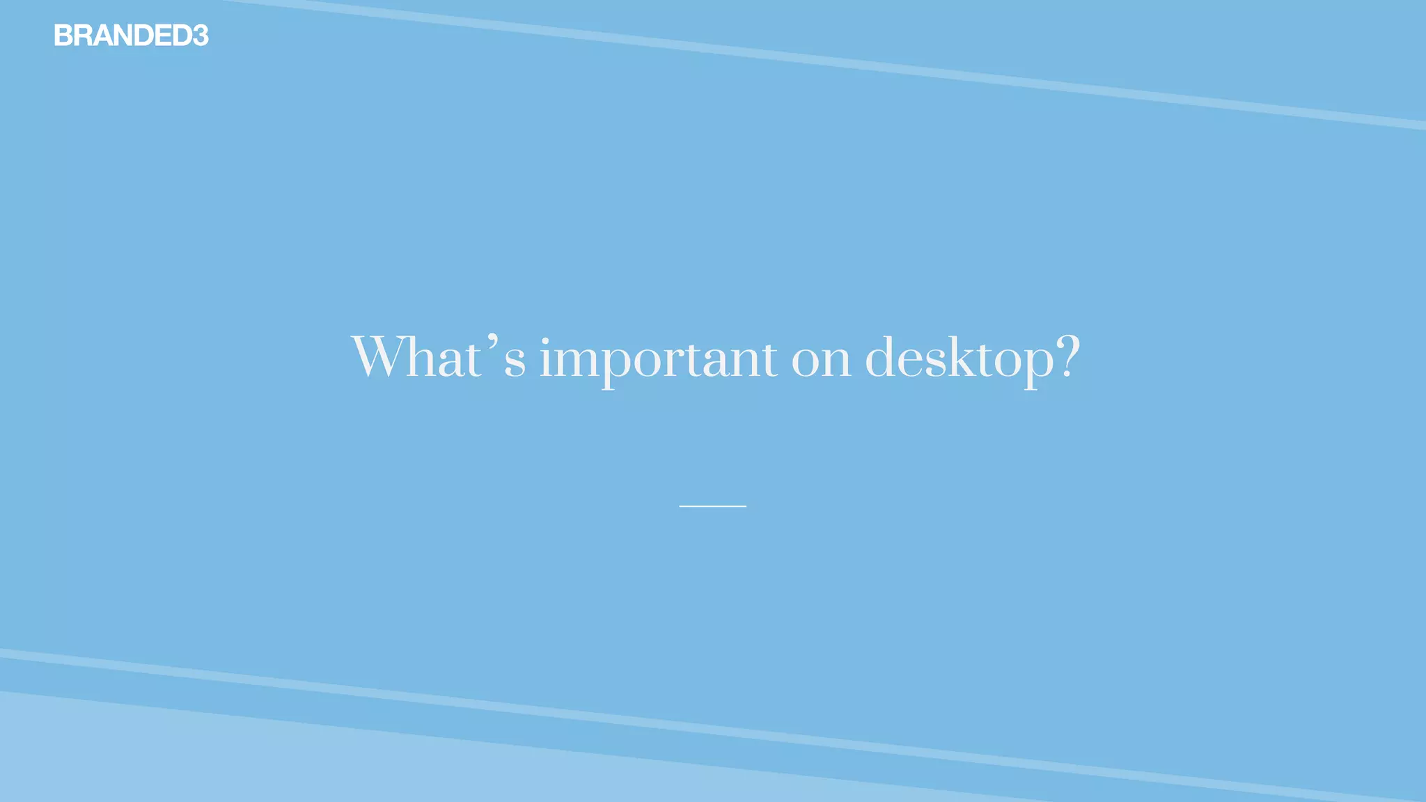 @stekenwright
What’s important on desktop?
 