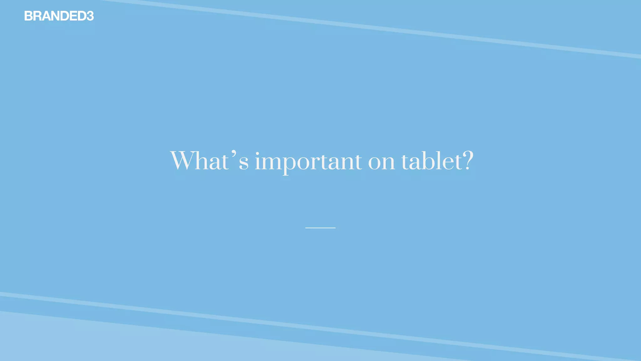 @stekenwright
What’s important on tablet?
 